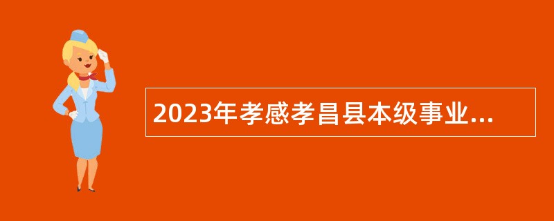 2023年孝感孝昌县本级事业单位人才引进公告