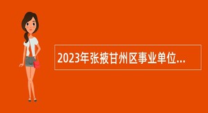 2023年张掖甘州区事业单位招聘考试公告（19人）