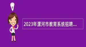 2023年漯河市教育系统招聘教师公告
