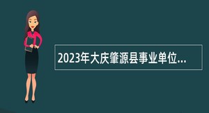 2023年大庆肇源县事业单位招聘考试公告（133人）