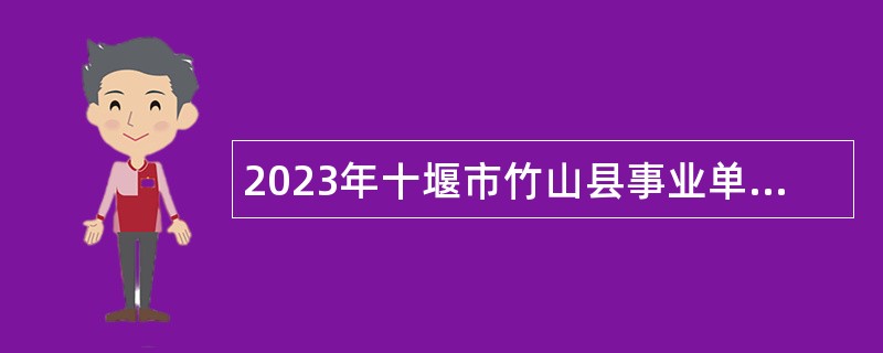 2023年十堰市竹山县事业单位招聘考试公告（89名）