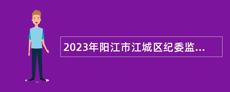 2023年阳江市江城区纪委监委招聘合同制职员公告