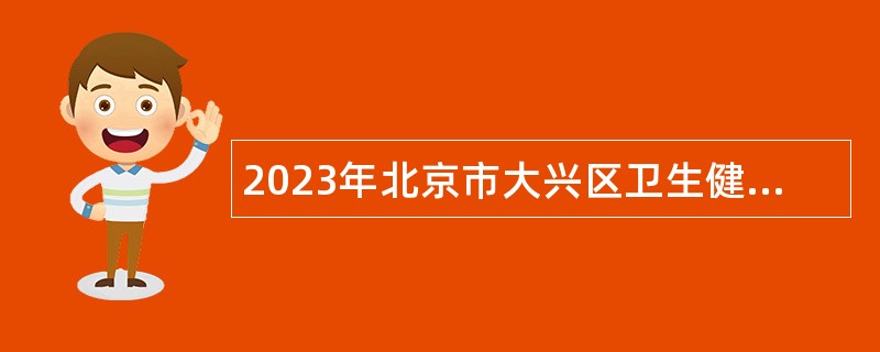 2023年北京市大兴区卫生健康委员会第二批事业单位招聘公告