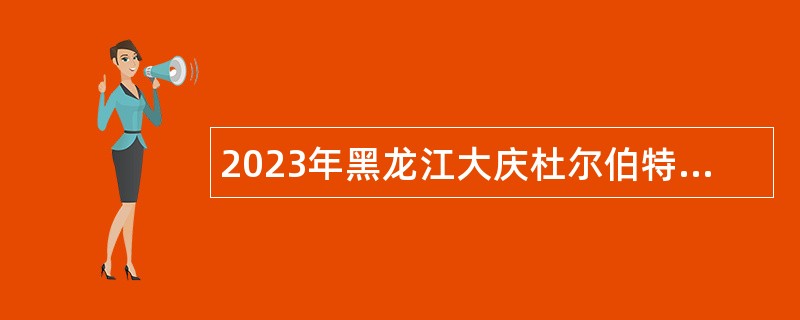 2023年黑龙江大庆杜尔伯特蒙古族自治县事业单位人才引进公告
