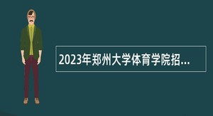 2023年郑州大学体育学院招聘（第一批）（高层次人才）公告