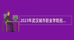 2023年武汉城市职业学院招聘人事代理人员公告