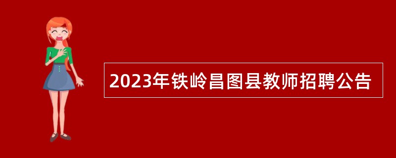 2023年铁岭昌图县教师招聘公告