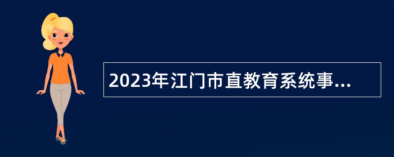 2023年江门市直教育系统事业单位工作人员招聘公告