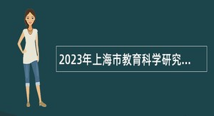 2023年上海市教育科学研究院职业技术教育研究所科研助理岗位招聘公告