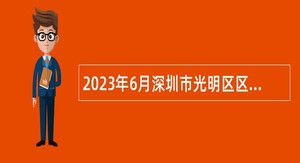 2023年6月深圳市光明区区属公办幼儿园招聘园长、副园长、财务人员公告