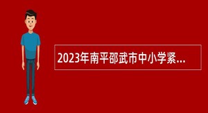 2023年南平邵武市中小学紧缺急需学科教师第二轮专项招聘公告