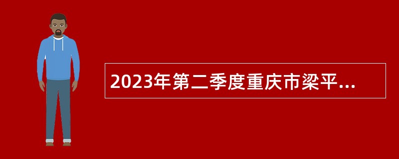2023年第二季度重庆市梁平区教育事业单位招聘工作人员公告