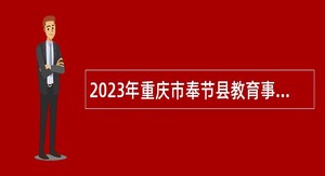 2023年重庆市奉节县教育事业单位面向2023届高校毕业生招聘工作人员公告