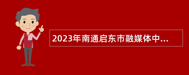 2023年南通启东市融媒体中心招聘工作人员公告