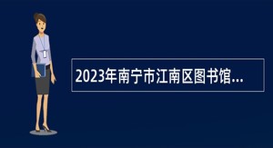 2023年南宁市江南区图书馆图书管理员招聘（三类岗）公告