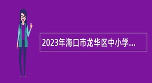 2023年海口市龙华区中小学教师招聘公告