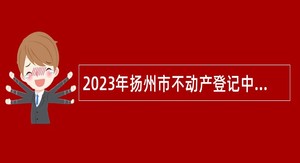 2023年扬州市不动产登记中心招聘简章