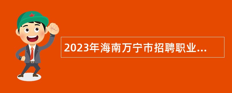 2023年海南万宁市招聘职业技术学校教师公告（第1号）