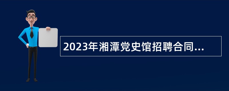 2023年湘潭党史馆招聘合同制工作人员公告