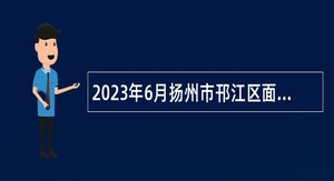 2023年6月扬州市邗江区面向优秀村（社区）党组织书记（主任）招聘镇（街道、园区）事业编制人员公告
