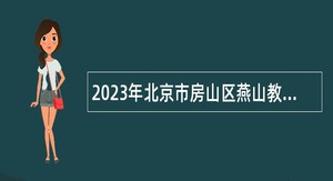 2023年北京市房山区燕山教育委员会所属事业单位招聘教师公告（第二批）