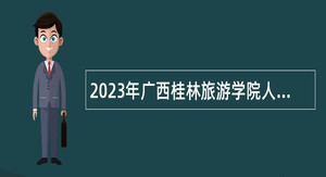 2023年广西桂林旅游学院人才招聘公告（第二批）