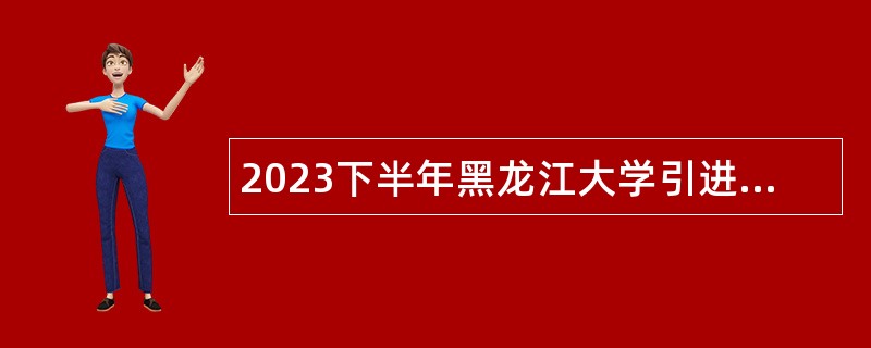 2023下半年黑龙江大学引进人才公告