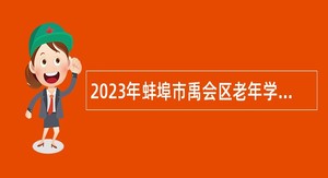 2023年蚌埠市禹会区老年学校（大学）工作人员特设岗位招聘公告