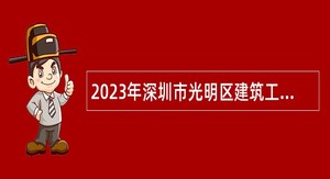 2023年深圳市光明区建筑工务署招聘特聘专干、一般专干公告