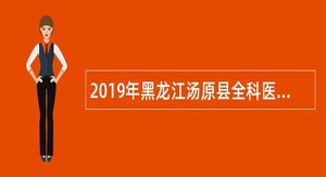 2019年黑龙江汤原县全科医生特设岗位招聘公告