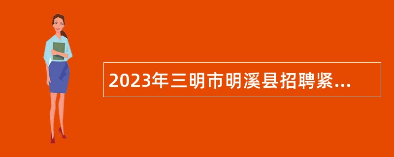 2023年三明市明溪县招聘紧缺急需专业专任教师公告