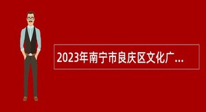 2023年南宁市良庆区文化广电体育和旅游局招聘公告