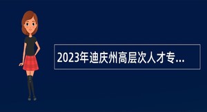 2023年迪庆州高层次人才专项招引公告