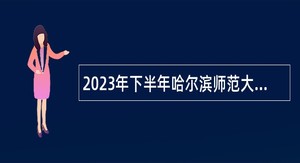 2023年下半年哈尔滨师范大学招聘工作人员公告