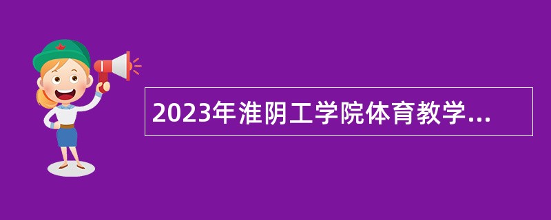 2023年淮阴工学院体育教学部专任教师招聘公告