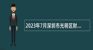 2023年7月深圳市光明区财政局选聘一般特聘专干公告