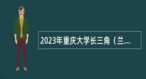 2023年重庆大学长三角（兰溪）镁材料研究院招聘事业单位工作人员公告