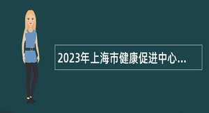 2023年上海市健康促进中心招聘公告