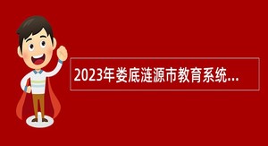 2023年娄底涟源市教育系统招聘教师公告