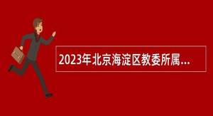 2023年北京海淀区教委所属事业单位第二次（面向高校毕业生）招聘公告