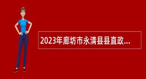 2023年廊坊市永清县县直政府系统事业单位选聘公告