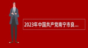 2023年中国共产党南宁市良庆区委员会宣传部招聘工作人员公告