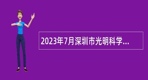 2023年7月深圳市光明科学城知识产权公共服务中心选聘特级特聘（第二批）公告