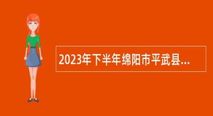 2023年下半年绵阳市平武县事业单位招聘考试公告（34名）