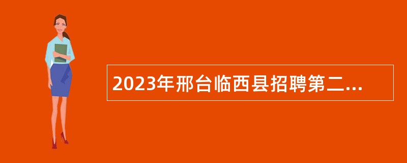 2023年邢台临西县招聘第二批人事代理工作人员公告