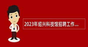 2023年绍兴科技馆招聘工作人员公告