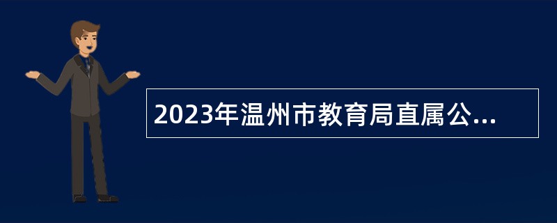 2023年温州市教育局直属公办学校招聘教师和工作人员公告