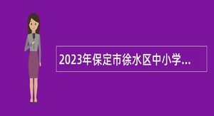 2023年保定市徐水区中小学教师招聘公告