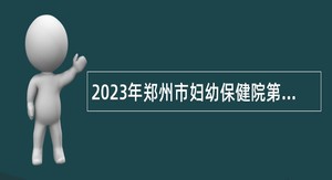 2023年郑州市妇幼保健院第三批专业技术人员招聘公告