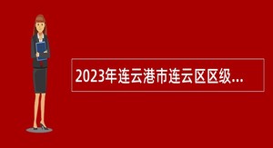 2023年连云港市连云区区级机关部门招聘劳务派遣工作人员公告